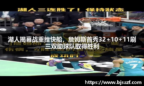 湖人揭幕战重挫快船，詹姆斯首秀32+10+11刷三双助球队取得胜利