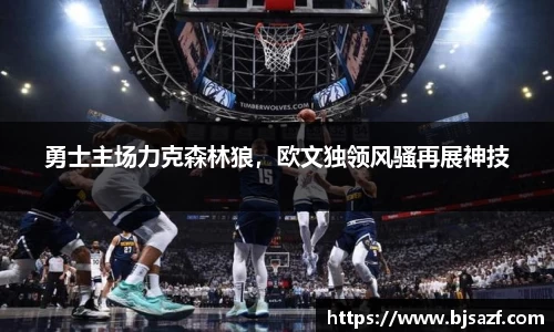 勇士主场力克森林狼，欧文独领风骚再展神技