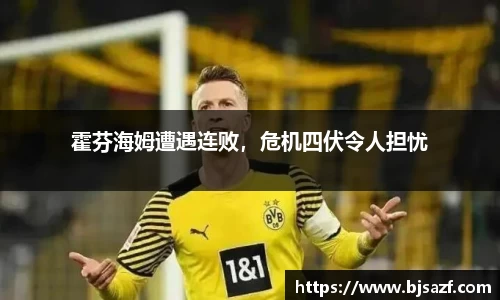 霍芬海姆遭遇连败，危机四伏令人担忧