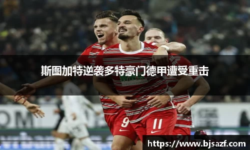 斯图加特逆袭多特豪门德甲遭受重击