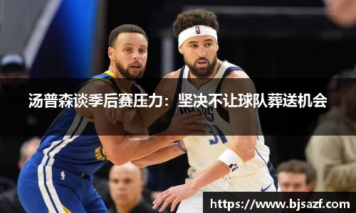 汤普森谈季后赛压力：坚决不让球队葬送机会