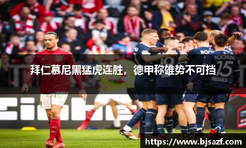 拜仁慕尼黑猛虎连胜，德甲称雄势不可挡