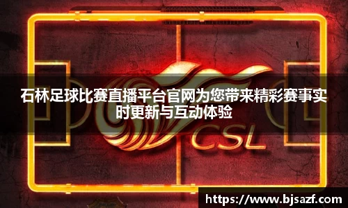 石林足球比赛直播平台官网为您带来精彩赛事实时更新与互动体验