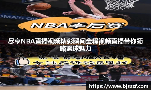 尽享NBA直播视频精彩瞬间全程视频直播带你领略篮球魅力