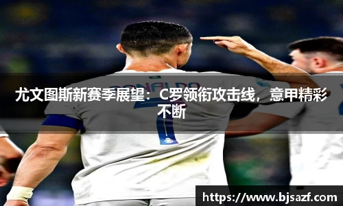 尤文图斯新赛季展望：C罗领衔攻击线，意甲精彩不断